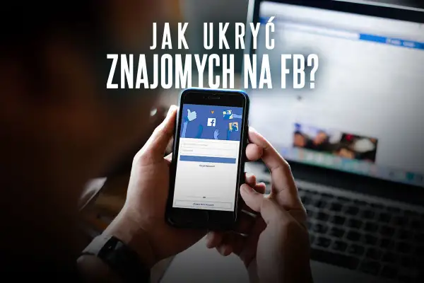 Osoba trzyma smartfon z ekranem logowania Facebooka, a na górze widnieje napis "Jak ukryć znajomych na FB?".