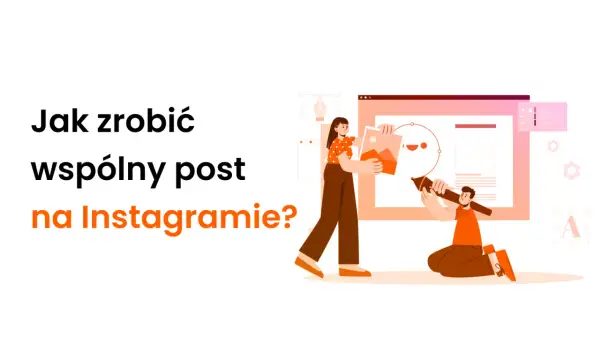 Ilustracja pokazuje, jak zrobić wspólny post na Instagramie. Dwie postacie tworzą grafikę na ekranie komputera.